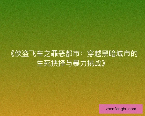 《侠盗飞车之罪恶都市：穿越黑暗城市的生死抉择与暴力挑战》